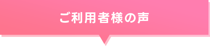 ご利用者様の声